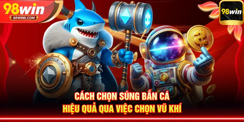 Cách chọn súng bắn cá hiệu quả qua việc chọn vũ khí