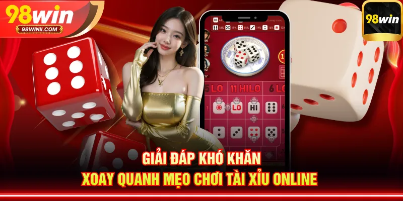 Giải đáp khó khăn xoay quanh mẹo chơi Tài Xỉu online