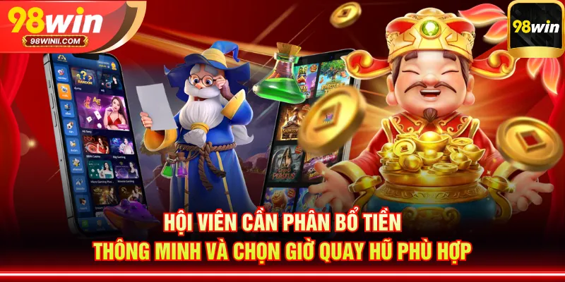 Hội viên cần phân bổ tiền thông minh và chọn giờ quay hũ phù hợp