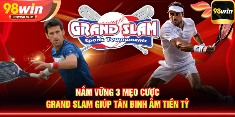 Nắm vững 3 mẹo cược Grand Slam giúp tân binh ẵm tiền tỷ