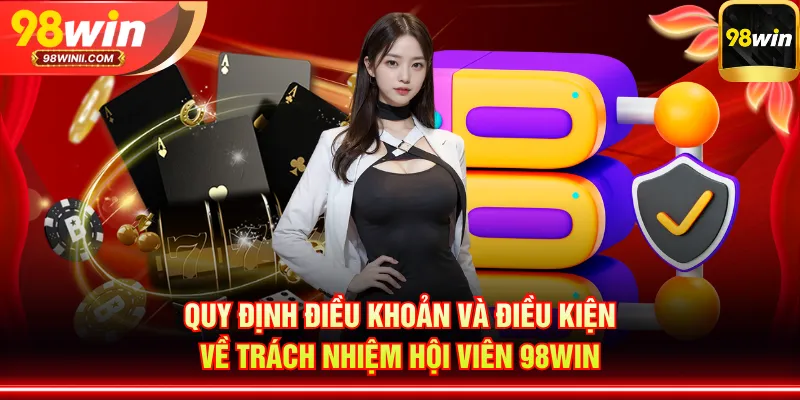 Quy định điều khoản và điều kiện về trách nhiệm hội viên 98WIN