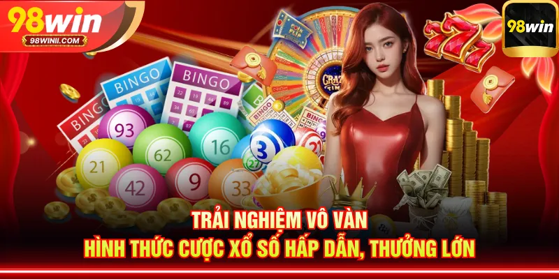 Trải nghiệm vô vàn hình thức cược xổ số hấp dẫn, thưởng lớn