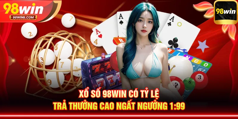 Xổ số 98WIN có tỷ lệ trả thưởng cao ngất ngưởng 1:99