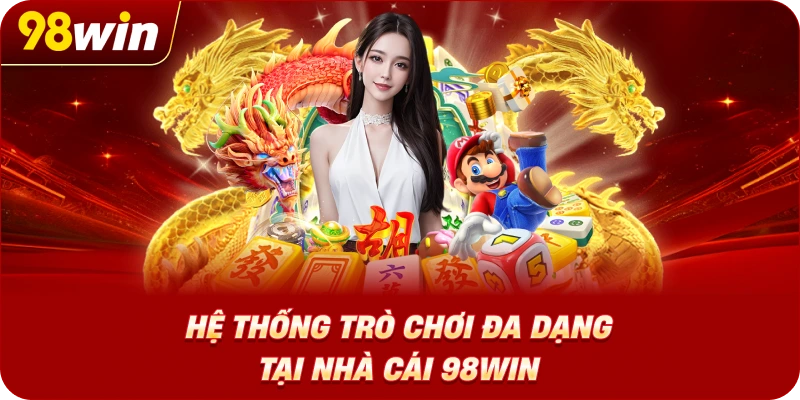 Hệ thống trò chơi đa dạng tại nhà cái 98WIN